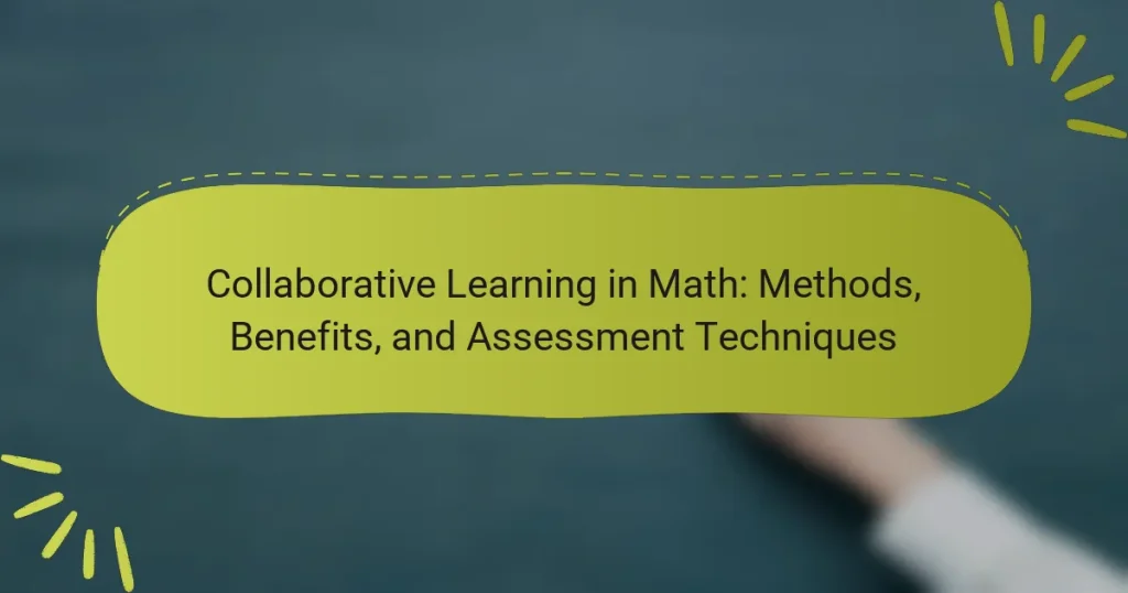 Collaborative Learning in Math: Methods, Benefits, and Assessment Techniques
