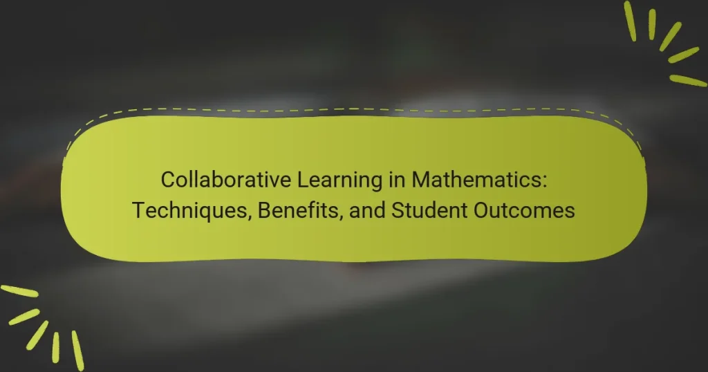 Collaborative Learning in Mathematics: Techniques, Benefits, and Student Outcomes