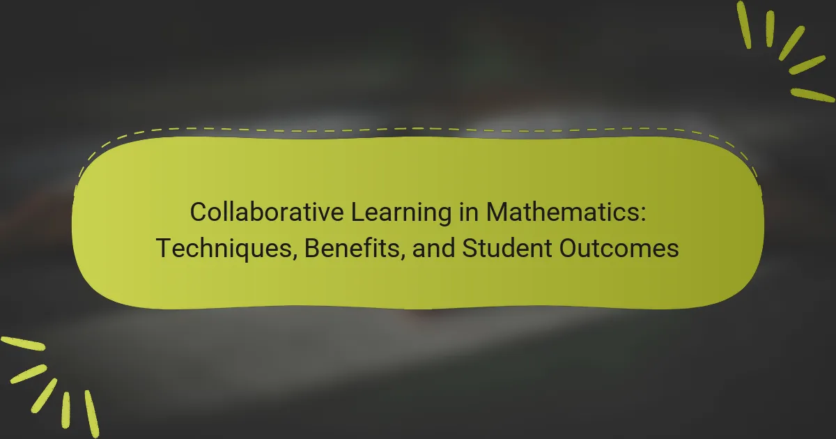 Collaborative Learning in Mathematics: Techniques, Benefits, and Student Outcomes