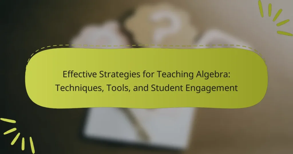 Effective Strategies for Teaching Algebra: Techniques, Tools, and Student Engagement