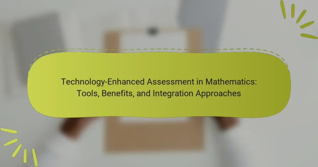 Technology-Enhanced Assessment in Mathematics: Tools, Benefits, and Integration Approaches
