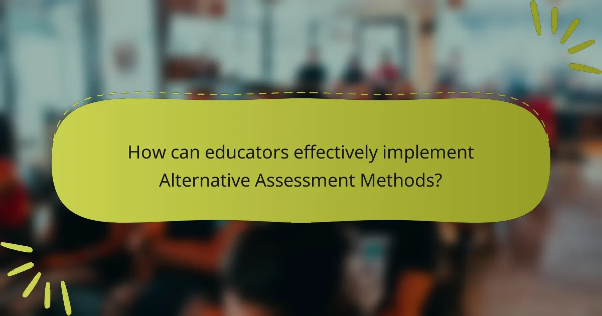 How can educators effectively implement Alternative Assessment Methods?