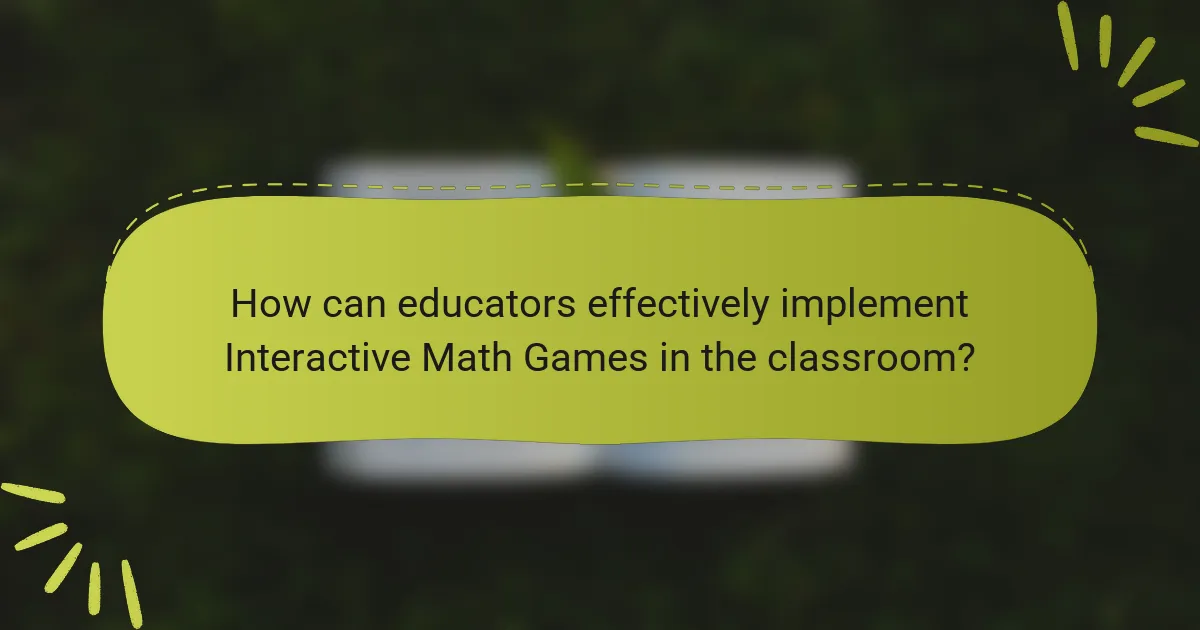 How can educators effectively implement Interactive Math Games in the classroom?