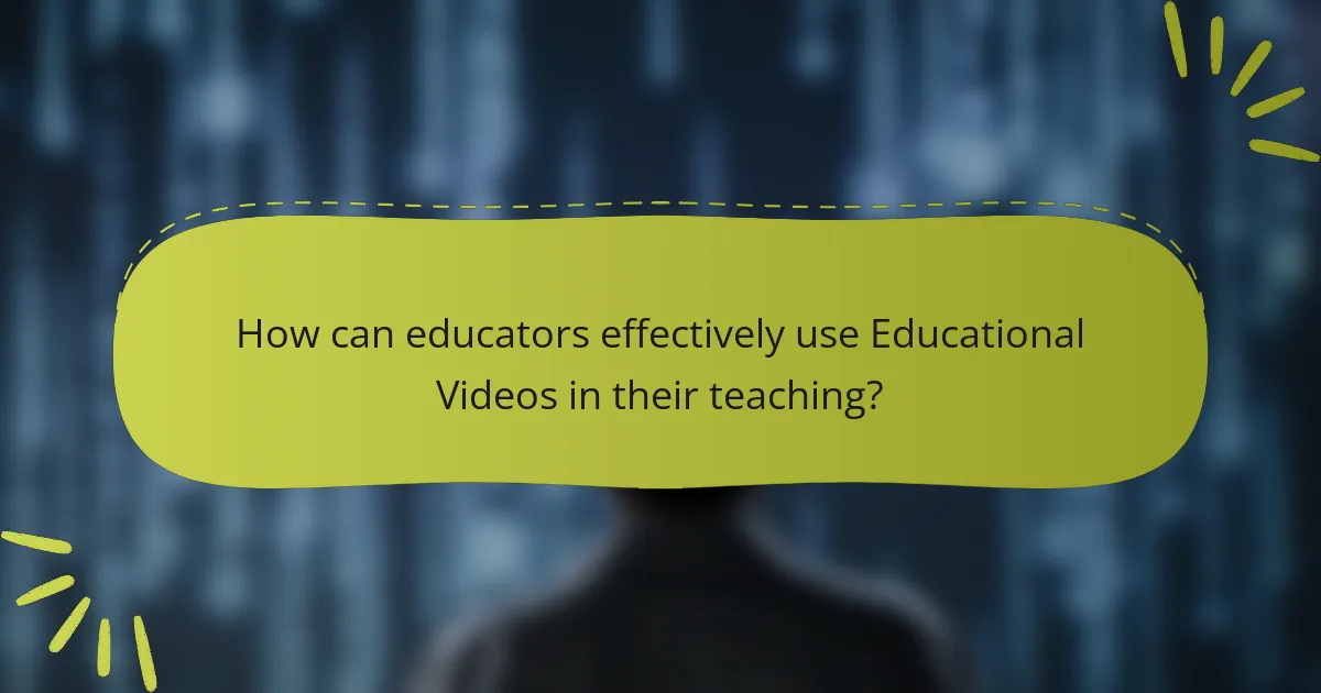 How can educators effectively use Educational Videos in their teaching?