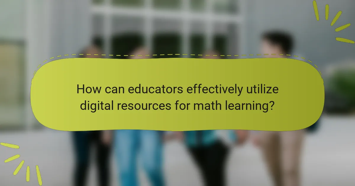 How can educators effectively utilize digital resources for math learning?