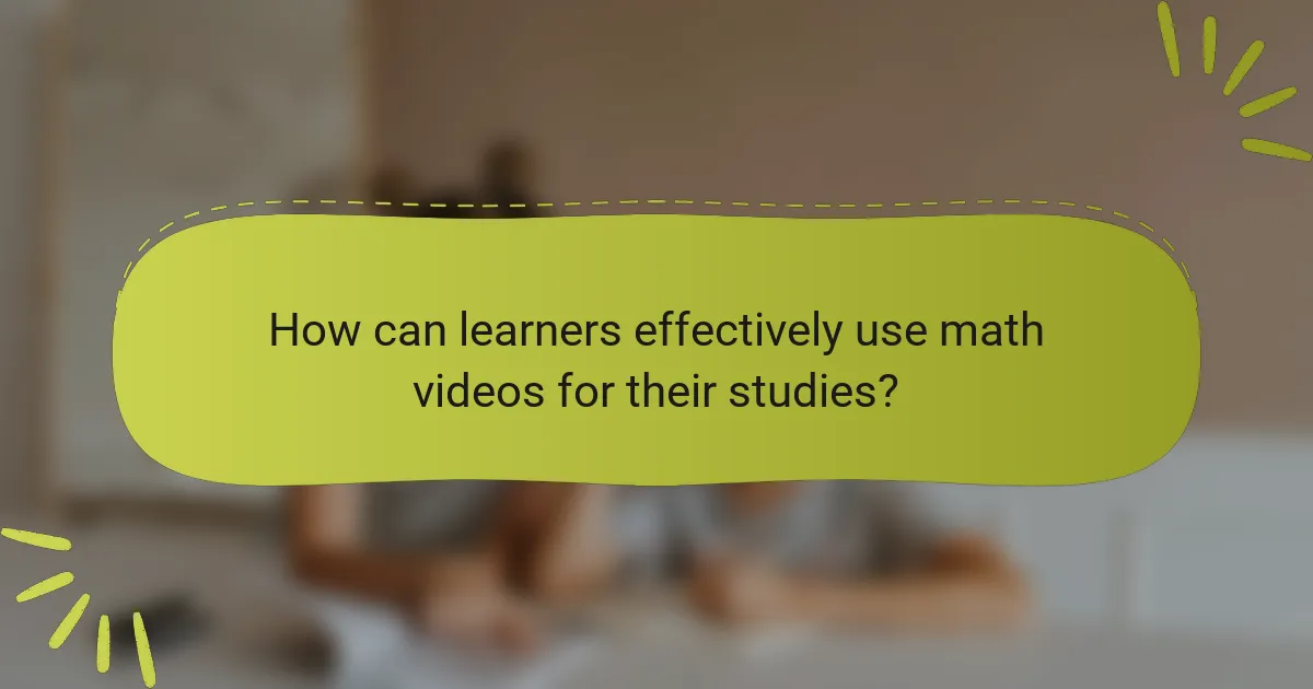 How can learners effectively use math videos for their studies?