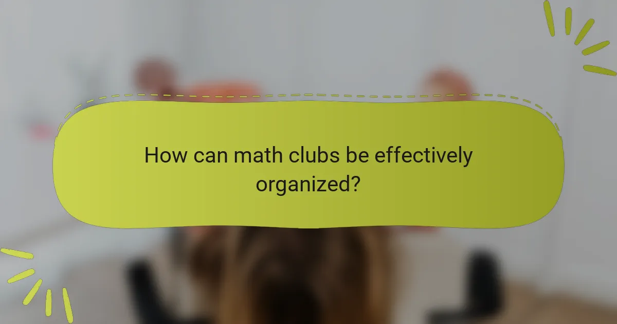How can math clubs be effectively organized?