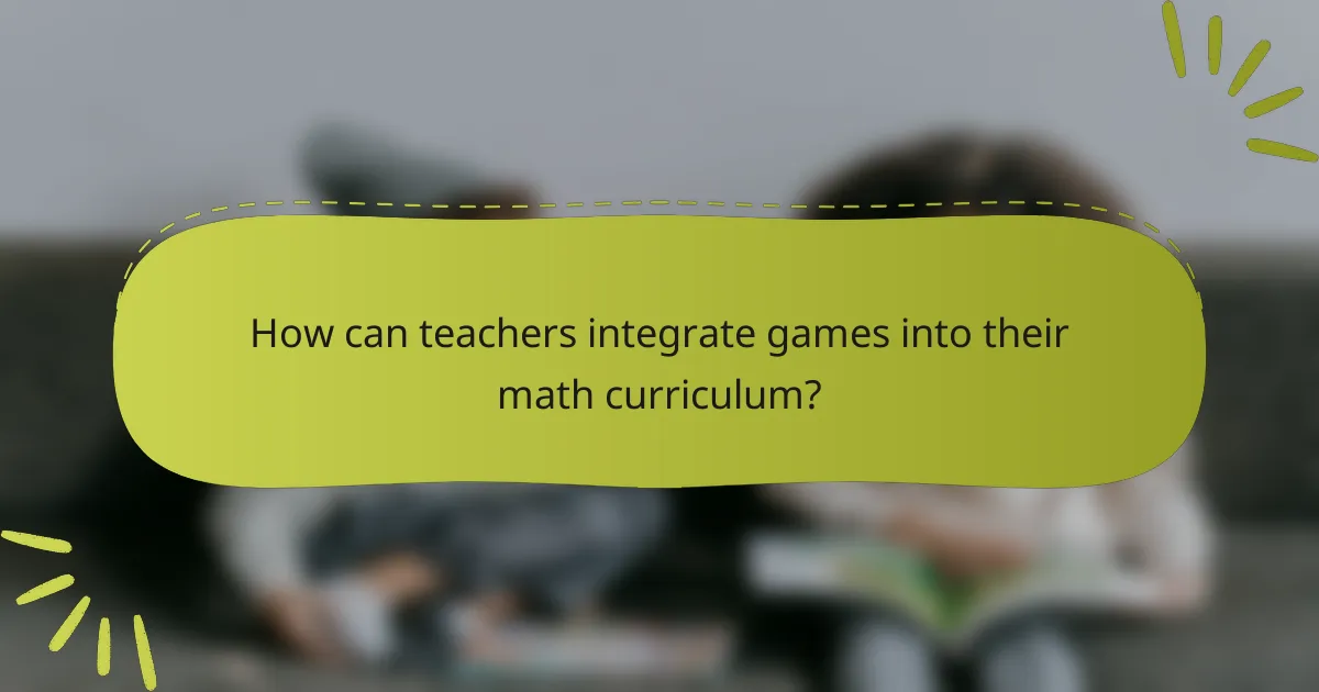 How can teachers integrate games into their math curriculum?