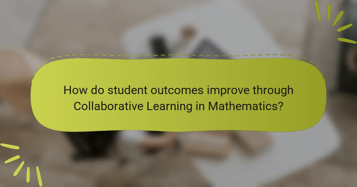 How do student outcomes improve through Collaborative Learning in Mathematics?