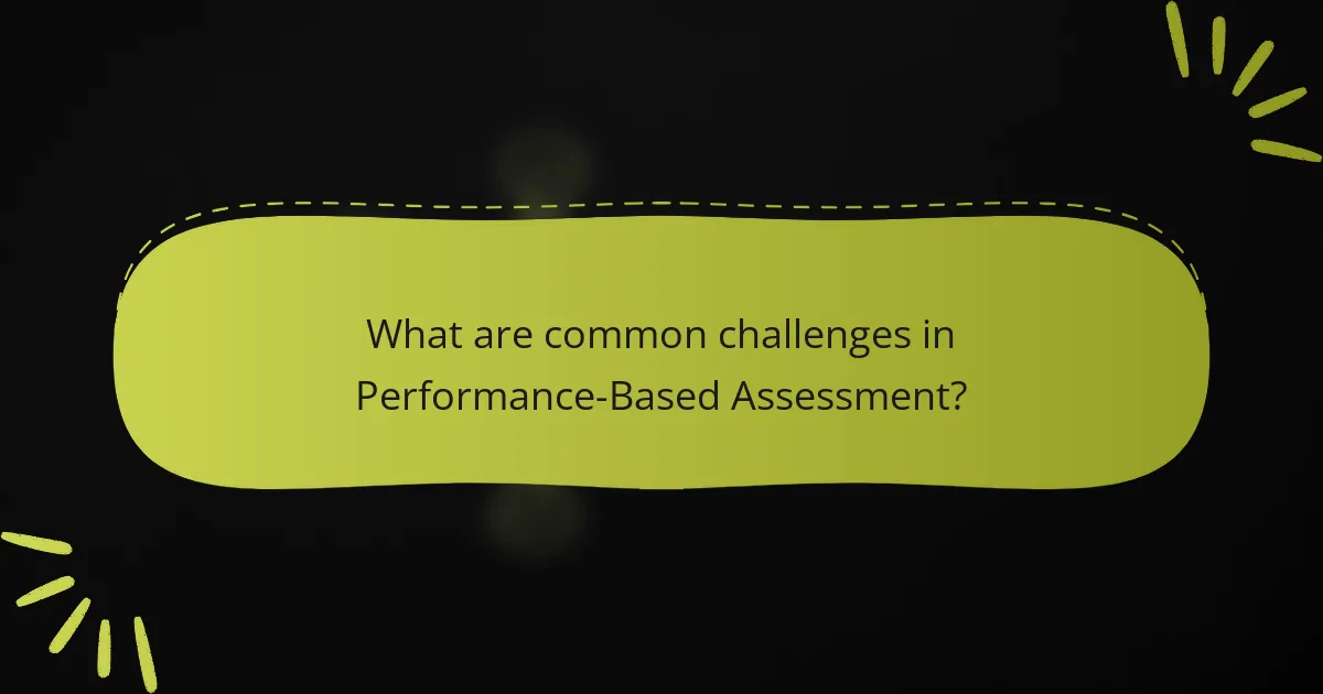 What are common challenges in Performance-Based Assessment?