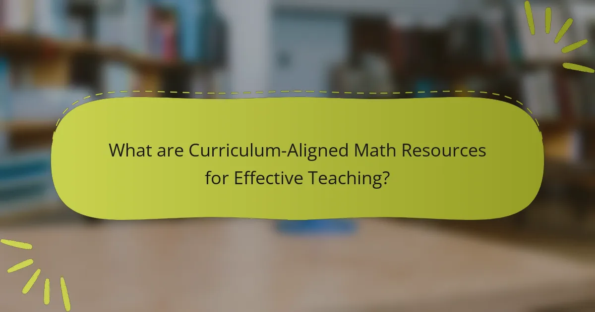 What are Curriculum-Aligned Math Resources for Effective Teaching?