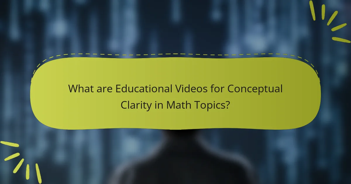 What are Educational Videos for Conceptual Clarity in Math Topics?