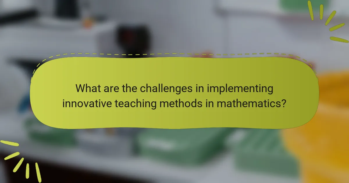 What are the challenges in implementing innovative teaching methods in mathematics?