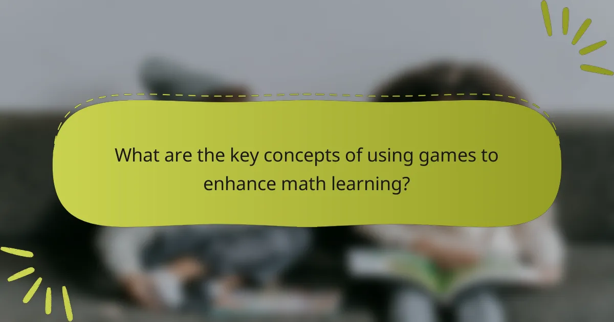 What are the key concepts of using games to enhance math learning?