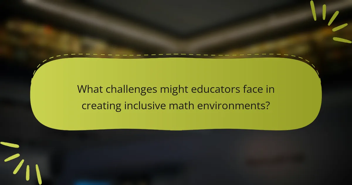 What challenges might educators face in creating inclusive math environments?