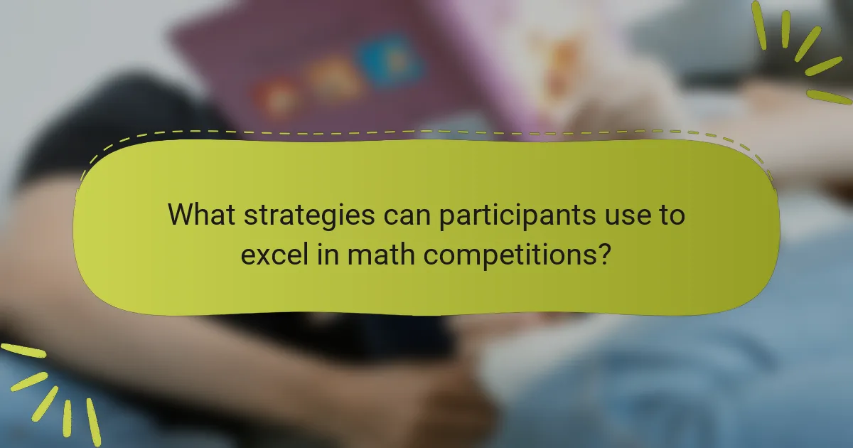 What strategies can participants use to excel in math competitions?