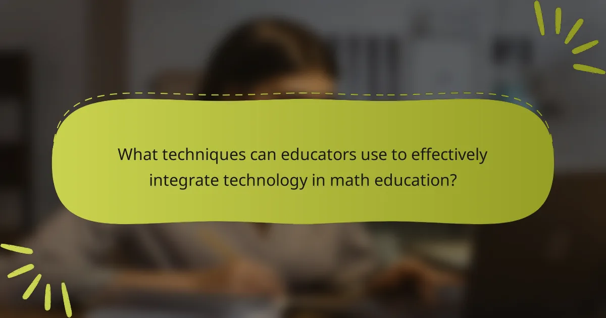 What techniques can educators use to effectively integrate technology in math education?