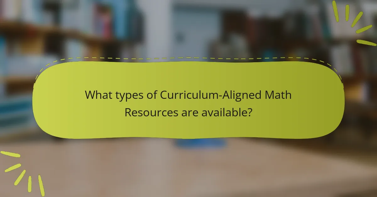 What types of Curriculum-Aligned Math Resources are available?